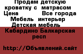 Продам детскую кроватку с  матрасом › Цена ­ 7 000 - Все города Мебель, интерьер » Детская мебель   . Кабардино-Балкарская респ.